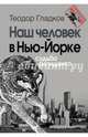 Наш человек в Нью-Йорке. Судьба резидента, Гладков Теодор Кириллович 