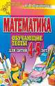 Математика. Для детей 4-5 лет. Обучающие тесты, Антонина Лукьянова 