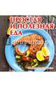 Простая и полезная еда. Сборник лучших рецептов, Руфанова Е. 