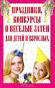 Праздники, конкурсы и веселые затеи для детей и взрослых, Н. Д. Сухарева 