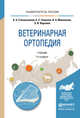 ВЕТЕРИНАРНАЯ ОРТОПЕДИЯ 2-е изд., испр. и доп. Учебник для вузов, Стекольников А.А., Семенов Б.С., Молоканов В.А., Веремей Э.И 