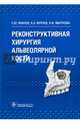 Реконструктивная хирургия альвеолярной кости, Иванов Сергей Юрьевич, Мураев Александр Александрович, Ямуркова Нина Федоровна 