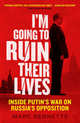 I'm Going to Ruin Their Lives. Inside Putin's War on Russia's Opposition, Bennetts Marc 