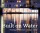Built on Water. Floating Architecture + Design, Baker Lisa 