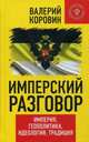 Имперский разговор. Империя, геополитика, идеология, традиция, Коровин Валерий Михайлович 