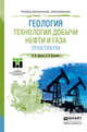 Геология. Технология добычи нефти и газа. Практикум. Практическое пособие для СПО, Арбузов В.Н., Курганова Е.В. 
