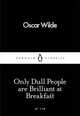 Only Dull People are Brilliant at Breakfast, Wilde Oscar 