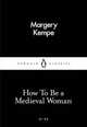 How to be a Medieval Woman, Kempe Margery 