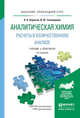 АНАЛИТИЧЕСКАЯ ХИМИЯ. РАСЧЕТЫ В КОЛИЧЕСТВЕННОМ АНАЛИЗЕ 2-е изд., испр. и доп. Учебник и практикум для прикладного бакалавриата, Борисов А.Н., Тихомирова И.Ю. 
