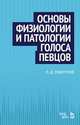 Основы физиологии и патологии голоса певцов. Учебное пособие, Работнов Леонид Дмитриевич 