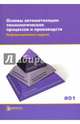 Основы автоматизации технологических процессов и производств. Том 1. Информационные модели, Евгенев Георгий Борисович, Гаврюшин Сергей Сергеевич, Грошев Александр Владимирович 