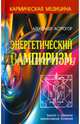 Энергетический вампиризм. Трактат о причинах возникновения болезней, Астрогор Александр Александрович 