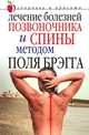 Лечение болезней позвоночника и спины методом Поля Брэгга. Здоровье и красота, Юлия Вячеславовна Сергиенко 