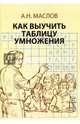 Как выучить таблицу умножения. Книга для родителей., Маслов Александр Николаевич 
