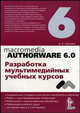 Macromedia Authorware 6.0. Разработка мультимедийных учебных курсов - 2 изд., Гультяев Алексей Константинович 