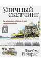 Уличный скетчинг. Как использовать наброски от руки в профессиональном дизайне, Ричардс Джеймс 