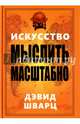 Искусство мыслить масштабно, Шварц Дэвид 