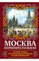 Москва Первопрестольная. История столицы от ее основания до крушения Российской империи, Вострышев Михаил Иванович 