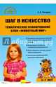 Шаг в искусство. Тематическое планирование. Блок "Животный мир". ФГОС ДО, Погодина Светлана Викторовна 