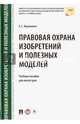Правовая охрана изобретений и полезных моделей. Учебное пособие, Ворожевич Арина Сергеевна 