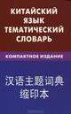 Китайский язык. Тематический словарь. Компактное издание. 10000 слов. С транскрипцией китайских слов. С русским и китайским указателями, Барабошкин Константин Евгеньевич 
