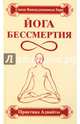 Йога бессмертия. Практика адвайты. 4-е изд., Свами Вишнудевананда Гири 