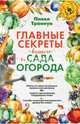 Главные секреты вашего сада и огорода (переиздание), Траннуа Павел Франкович 