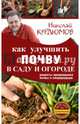 Как улучшить почву в саду и огороде. Рецепты превращения почвы в плодородную, Курдюмов Николай Иванович 