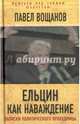 Ельцин как наваждение. Откровения политического проходимца, Вощанов Павел Игоревич 