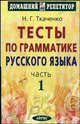 Тесты по грамматике русского языка. В 2 частях. Часть 1., Н. Г. Ткаченко 