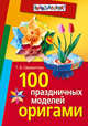 100 праздничных моделей оригами. 3-е ииз., испр, Сержантова Татьяна Борисовна 