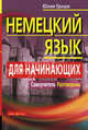 Немецкий язык для начинающих. Самоучитель. Разговорник. 5-е изд, Гроше Юлия Викторовна 