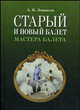 Старый и новый балет. Мастера балета. 2-е издание, А. Я. Левинсон 