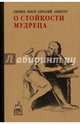 О стойкости мудреца. Сенека, Марк Аврелий, Эпиктет, Аврелий Марк Антонин, Эпиктет, Сенека Л.А. 