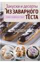 Закуски и десерты из заварного теста. Эклеры, профитроли, буше, Головашевич Виктория 
