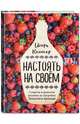 Настоять на своем. Секреты и рецепты наливок из погребов Золотого кольца, Кехтер Игорь 