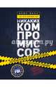Никаких компромиссов. Беспроигрышные переговоры с экстремально высокими ставками. От топ-переговорщика ФБР, Восс Крис 