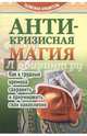 Антикризисная магия. Как в трудные времена сохранить и приумножить свои накопления, 