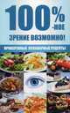 100 %-ное зрение возможно! Проверенные кулинарные рецепты, Романова Марина Юрьевна 