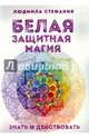 Белая защитная магия. Знать и действовать, Людмила-Стефания 