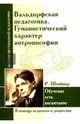 Вальдорфская педагогика. Гуманистический характер антропософии. Р. Штайнер. Обучение есть воспитание. В помощь педагогам и родителям, 