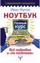 Ноутбук. Полный курс. Все подробно и "по полочкам", Жуков Иван 