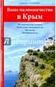 Ваше паломничество в Крым. Исторические очерки. Небесные покровители. Молитвы. Путеводитель, 