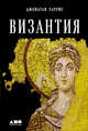 Византия. История исчезнувшей империи, Харрис Д. 