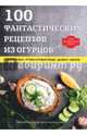 100 фантастических рецептов из огурцов, Толстенко О. 