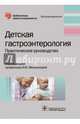 Детская гастроэнтерология. Руководство, Мельникова Ирина Юрьевна, Гончар Наталья Васильевна, Белогурова Маргарита Борисовна 