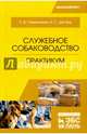 Служебное собаководство. Практикум. Учебное Пособие, Семенченко Сергей Валерьевич, Дегтярь Анна Сергеевна 