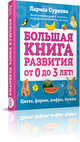 Большая книга развития от 0 до 3 лет! Цвета, формы, цифры, буквы, Суркова Лариса Михайловна 