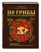 По грибы. Все, что нужно знать начинающему грибнику (книга в суперобложке), Ильина Т.А. 