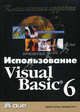 Использование Visual Basic 6: Классическое издание / Пер. с англ., Брайан Сайлер и Джефф Споттс 